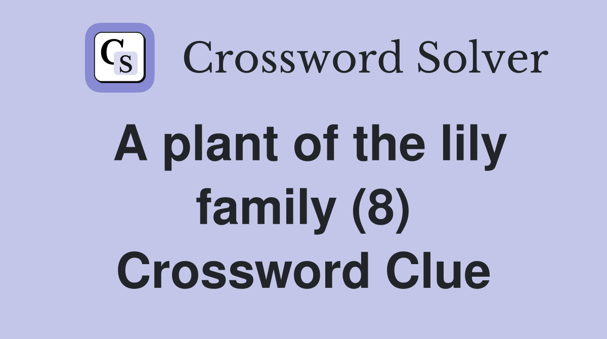 A plant of the lily family (8) Crossword Clue Answers Crossword Solver
